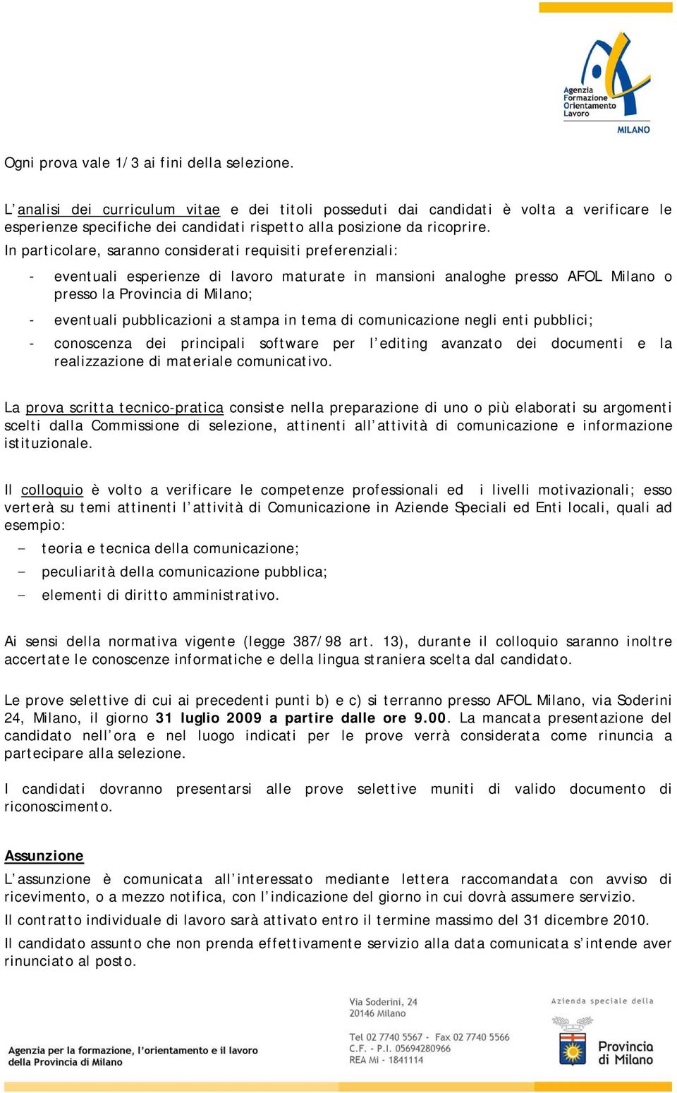 In particolare, saranno considerati requisiti preferenziali: - eventuali esperienze di lavoro maturate in mansioni analoghe presso AFOL Milano o presso la Provincia di Milano; - eventuali