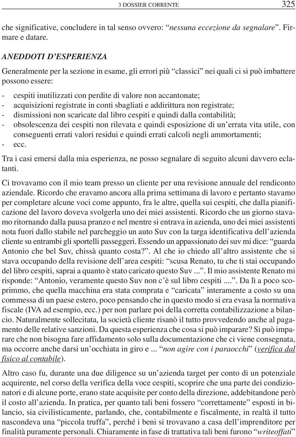 acquisizioni registrate in conti sbagliati e addirittura non registrate; - dismissioni non scaricate dal libro cespiti e quindi dalla contabilità; - obsolescenza dei cespiti non rilevata e quindi