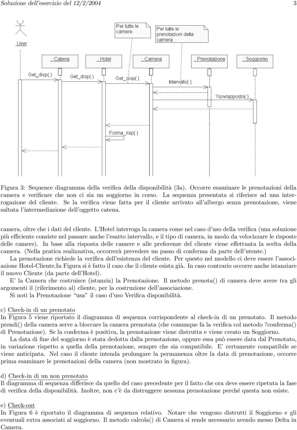 Se la verifica viene fatta per il cliente arrivato all albergo senza prenotazione, viene saltata l intermediazione dell oggetto catena. camera, oltre che i dati del cliente.