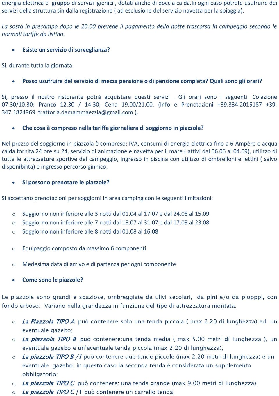 00 prevede il pagament della ntte trascrsa in campeggi secnd le nrmali tariffe da listin. Esiste un servizi di srveglianza? Si, durante tutta la girnata.