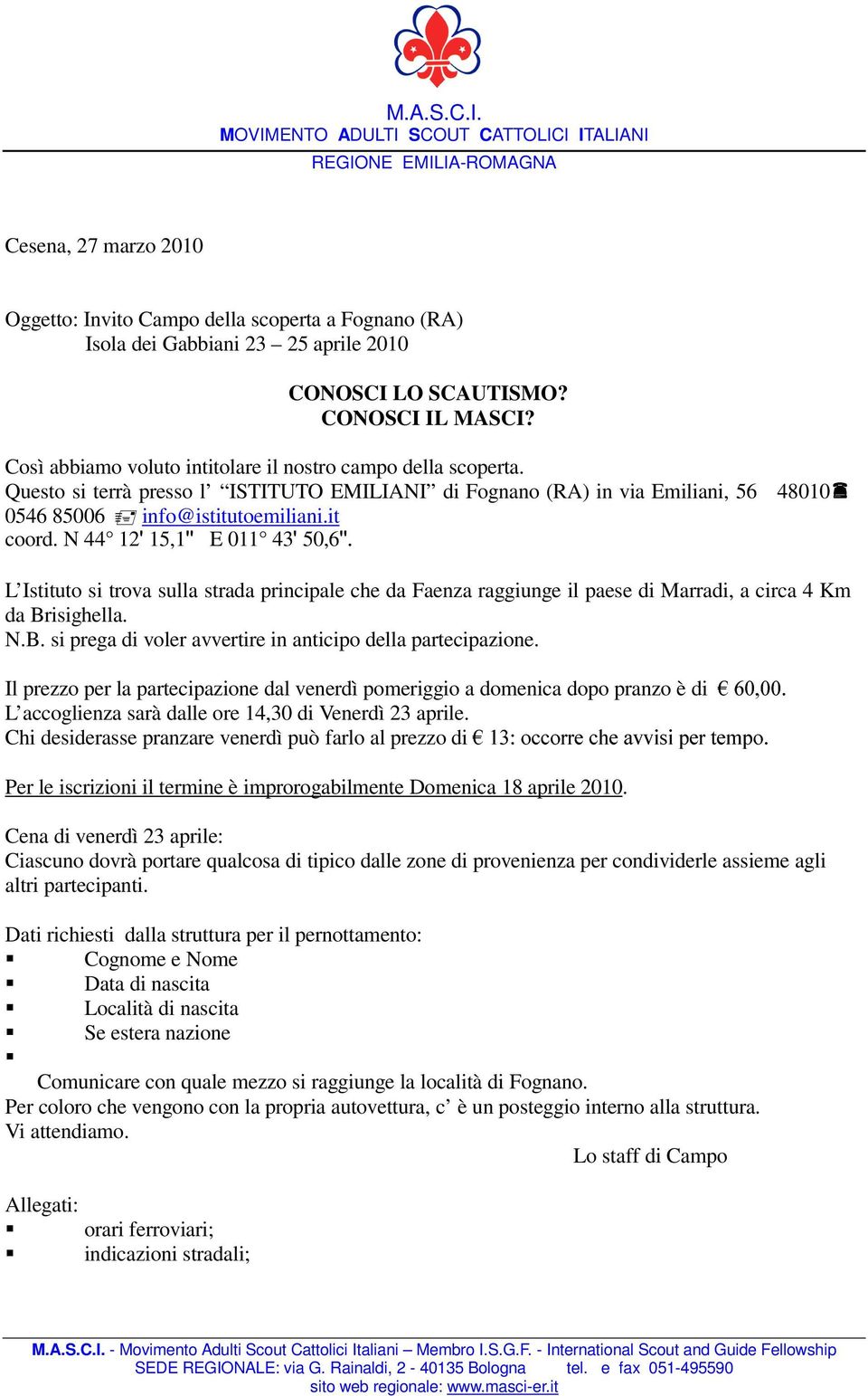 N 44 12 15,1 E 011 43 50,6 L Istituto si trova sulla strada principale che da Faenza raggiunge il paese di Marradi, a circa 4 Km da Brisighella. N.B. si prega di voler avvertire in anticipo della partecipazione.