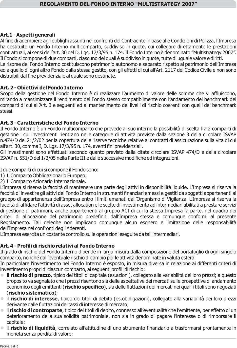 quote, cui collegare direttamente le prestazioni contrattuali, ai sensi dell art. 30 del D. Lgs. 17/3/95 n. 174. Il Fondo Interno è denominato Multistrategy 2007.