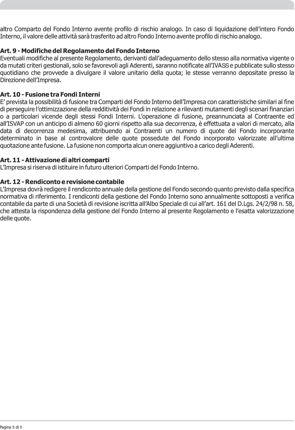 9 - Modifiche del Regolamento del Fondo Interno Eventuali modifiche al presente Regolamento, derivanti dall adeguamento dello stesso alla normativa vigente o da mutati criteri gestionali, solo se