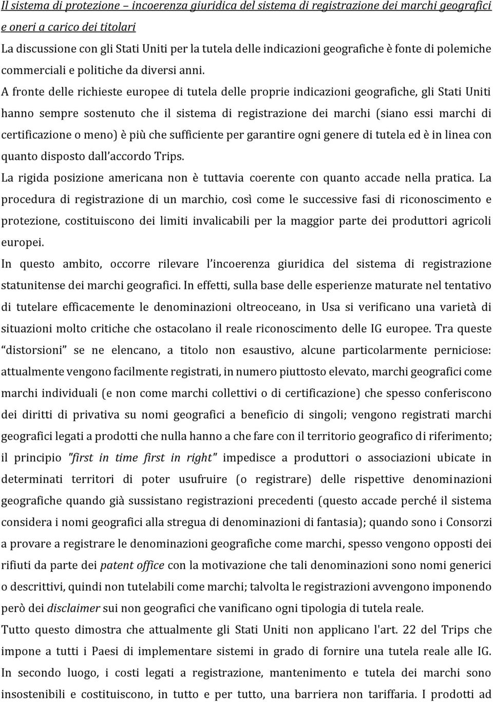 A fronte delle richieste europee di tutela delle proprie indicazioni geografiche, gli Stati Uniti hanno sempre sostenuto che il sistema di registrazione dei marchi (siano essi marchi di