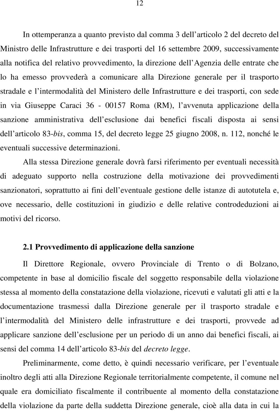 e dei trasporti, con sede in via Giuseppe Caraci 36-00157 Roma (RM), l avvenuta applicazione della sanzione amministrativa dell esclusione dai benefici fiscali disposta ai sensi dell articolo 83-bis,