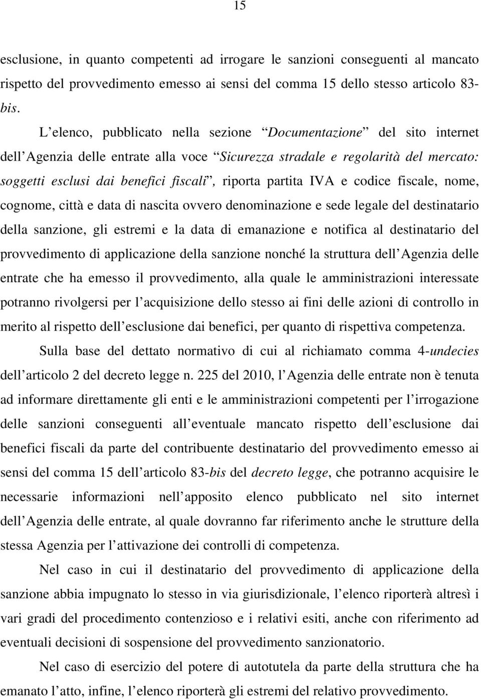 partita IVA e codice fiscale, nome, cognome, città e data di nascita ovvero denominazione e sede legale del destinatario della sanzione, gli estremi e la data di emanazione e notifica al destinatario