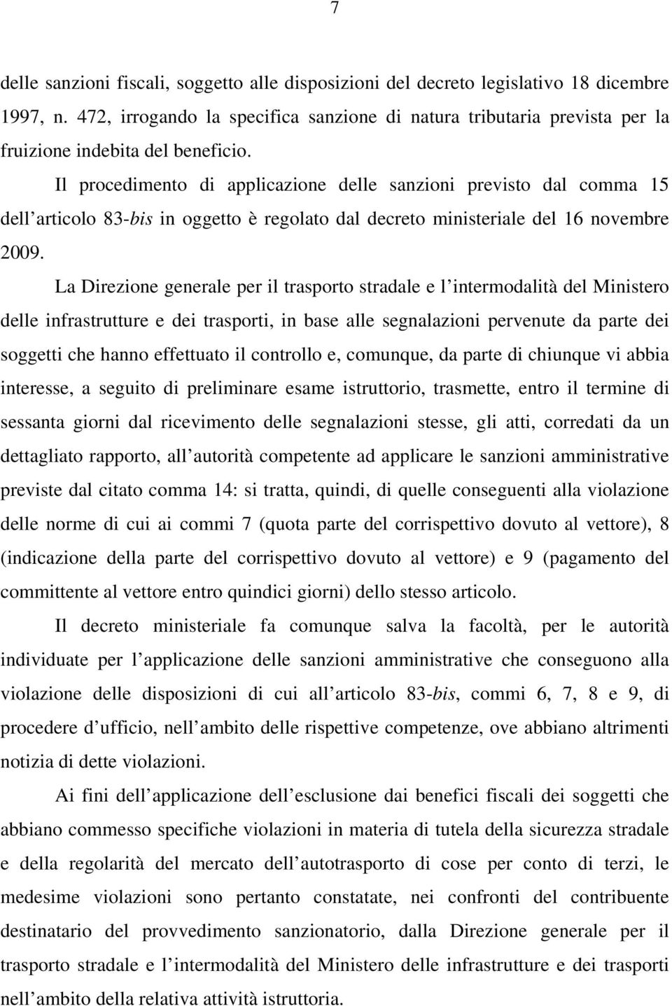 Il procedimento di applicazione delle sanzioni previsto dal comma 15 dell articolo 83-bis in oggetto è regolato dal decreto ministeriale del 16 novembre 2009.