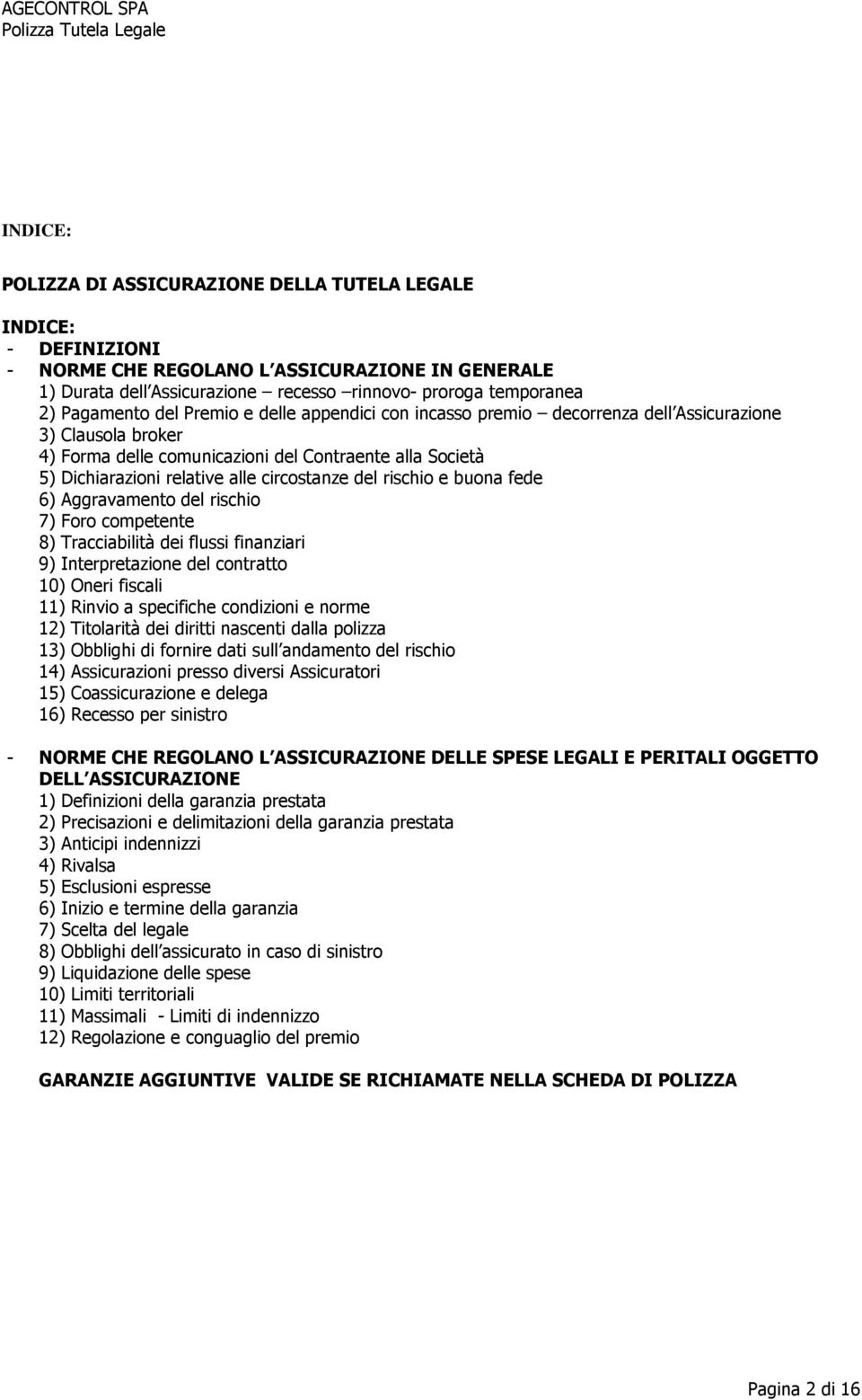 circostanze del rischio e buona fede 6) Aggravamento del rischio 7) Foro competente 8) Tracciabilità dei flussi finanziari 9) Interpretazione del contratto 10) Oneri fiscali 11) Rinvio a specifiche