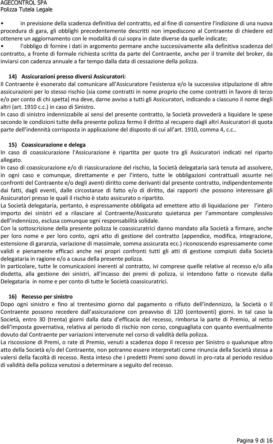 del contratto, a fronte di formale richiesta scritta da parte del Contraente, anche per il tramite del broker, da inviarsi con cadenza annuale a far tempo dalla data di cessazione della polizza.