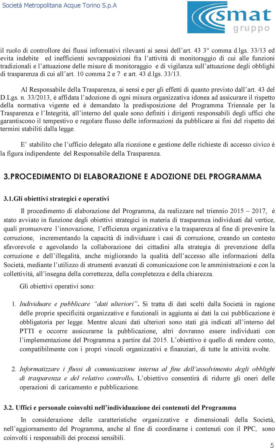 degli obblighi di trasparenza di cui all art. 10 comma 2 e 7 e art. 43 d.lgs. 33/13. Al Responsabile della Trasparenza, ai sensi e per gli effetti di quanto previsto dall art. 43 del D.Lgs. n.