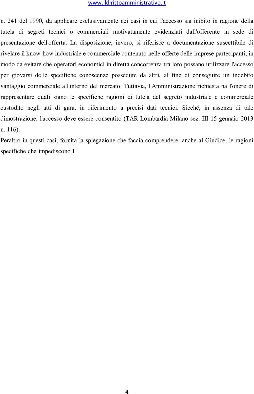 La disposizione, invero, si riferisce a documentazione suscettibile di rivelare il know-how industriale e commerciale contenuto nelle offerte delle imprese partecipanti, in modo da evitare che