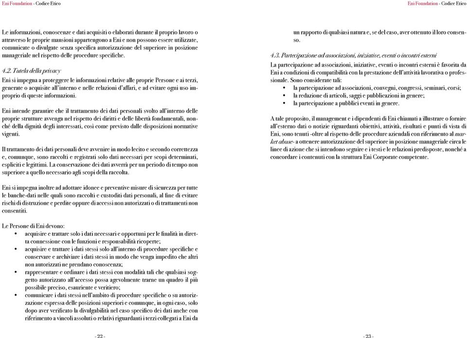 Tutela della privacy Eni si impegna a proteggere le informazioni relative alle proprie Persone e ai terzi, generate o acquisite all interno e nelle relazioni d affari, e ad evitare ogni uso improprio