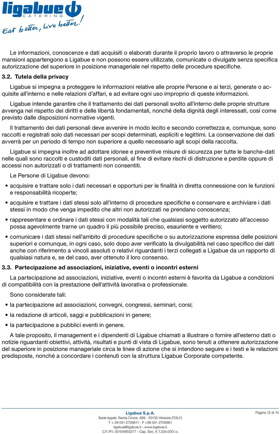 Tutela della privacy Ligabue si impegna a proteggere le informazioni relative alle proprie Persone e ai terzi, generate o acquisite all interno e nelle relazioni d affari, e ad evitare ogni uso