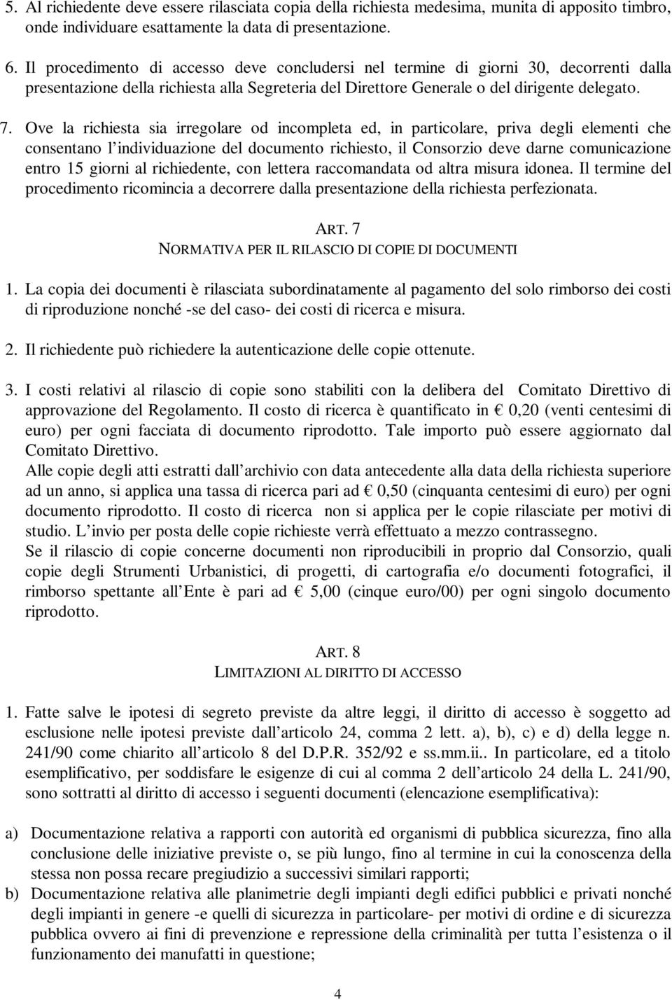 Ove la richiesta sia irregolare od incompleta ed, in particolare, priva degli elementi che consentano l individuazione del documento richiesto, il Consorzio deve darne comunicazione entro 15 giorni