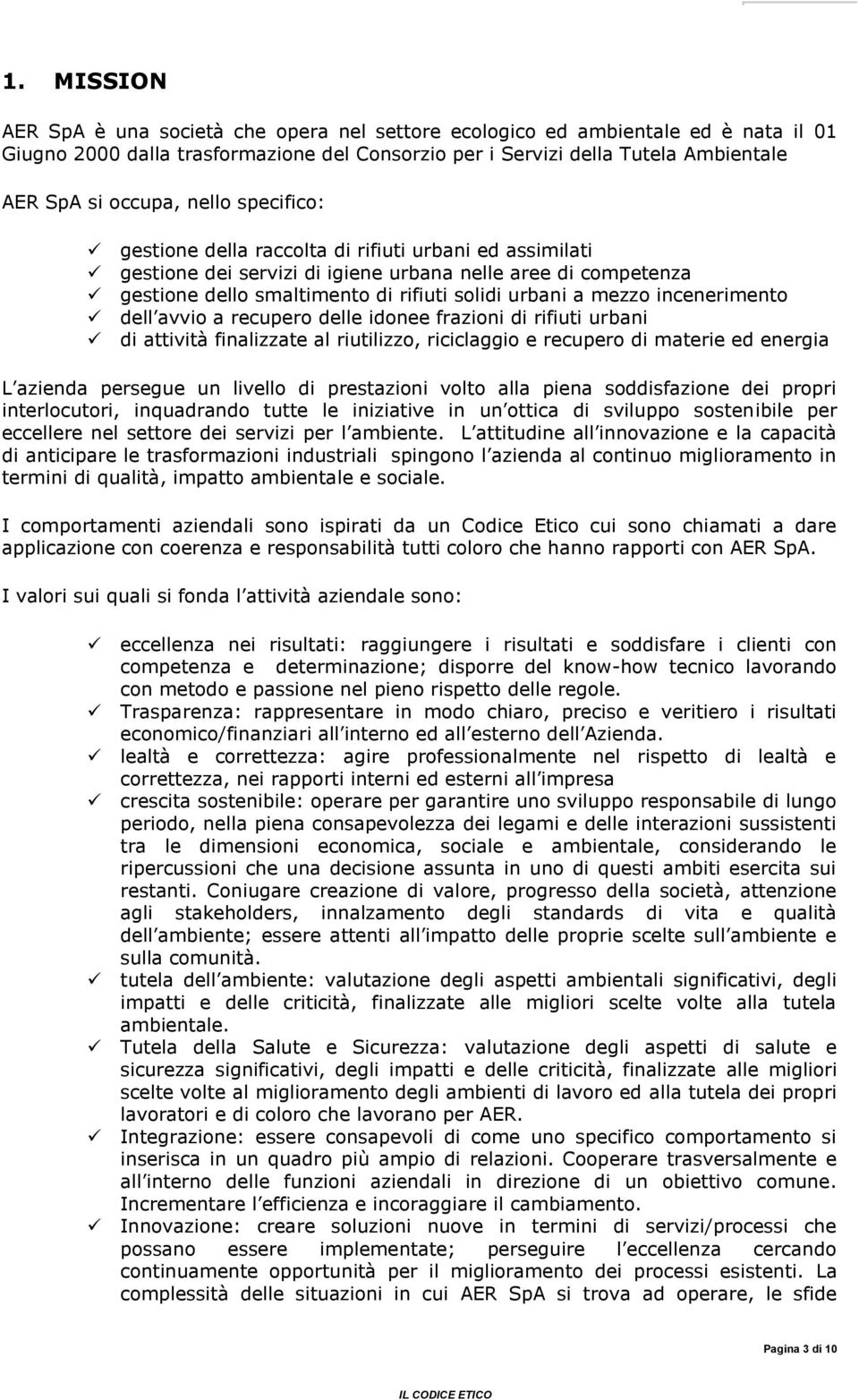 incenerimento dell avvio a recupero delle idonee frazioni di rifiuti urbani di attività finalizzate al riutilizzo, riciclaggio e recupero di materie ed energia L azienda persegue un livello di