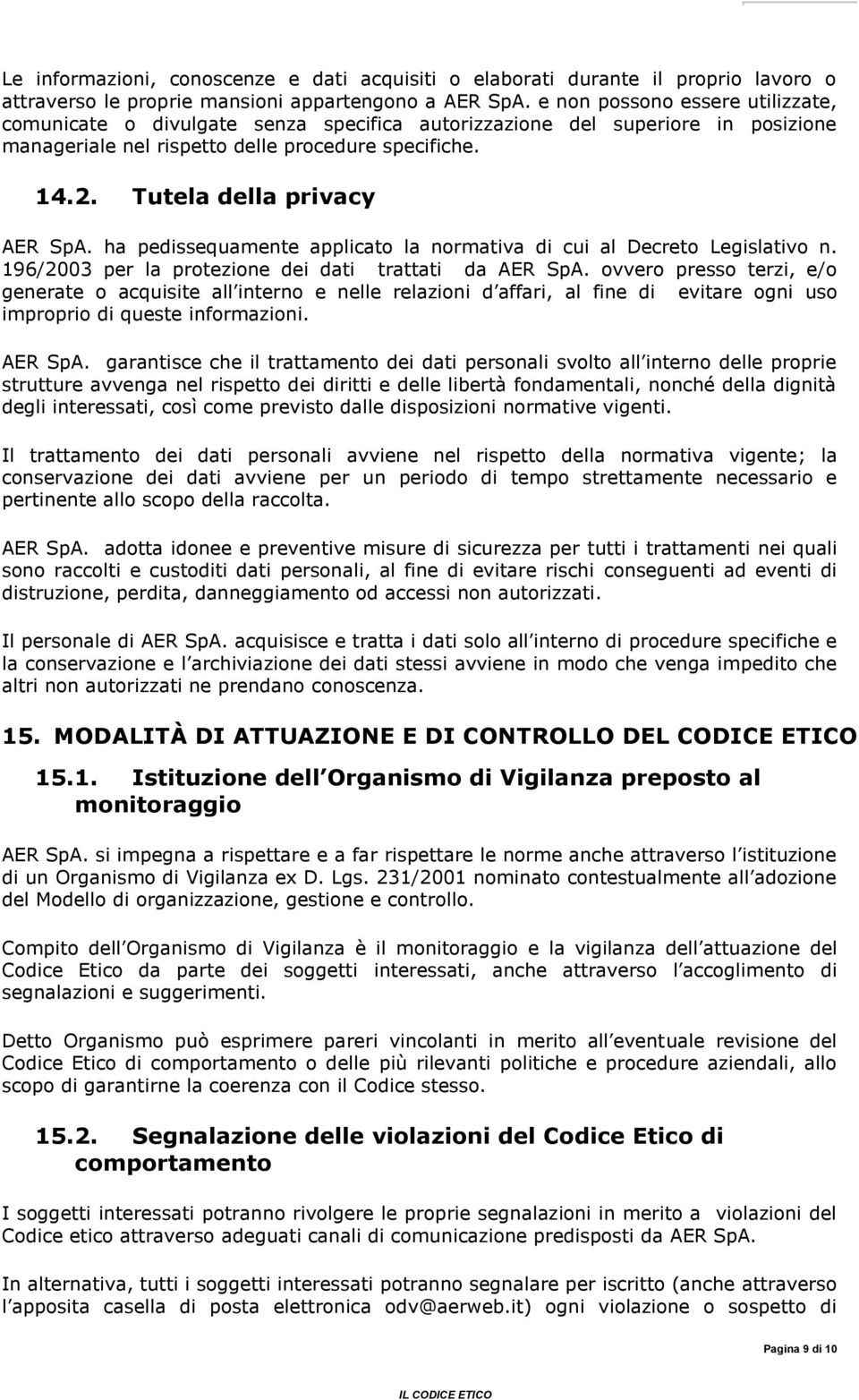 Tutela della privacy AER SpA. ha pedissequamente applicato la normativa di cui al Decreto Legislativo n. 196/2003 per la protezione dei dati trattati da AER SpA.