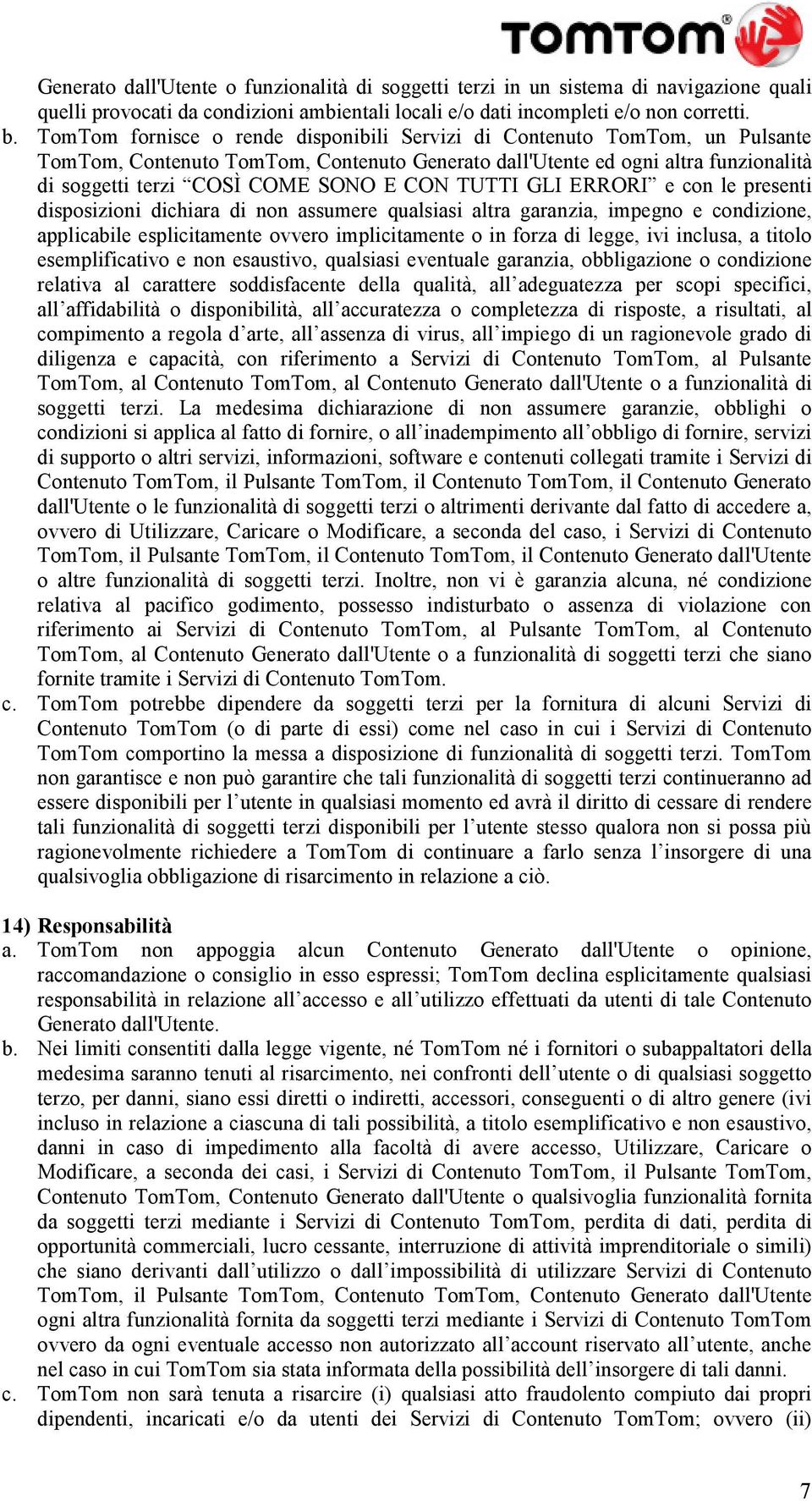 TUTTI GLI ERRORI e con le presenti disposizioni dichiara di non assumere qualsiasi altra garanzia, impegno e condizione, applicabile esplicitamente ovvero implicitamente o in forza di legge, ivi