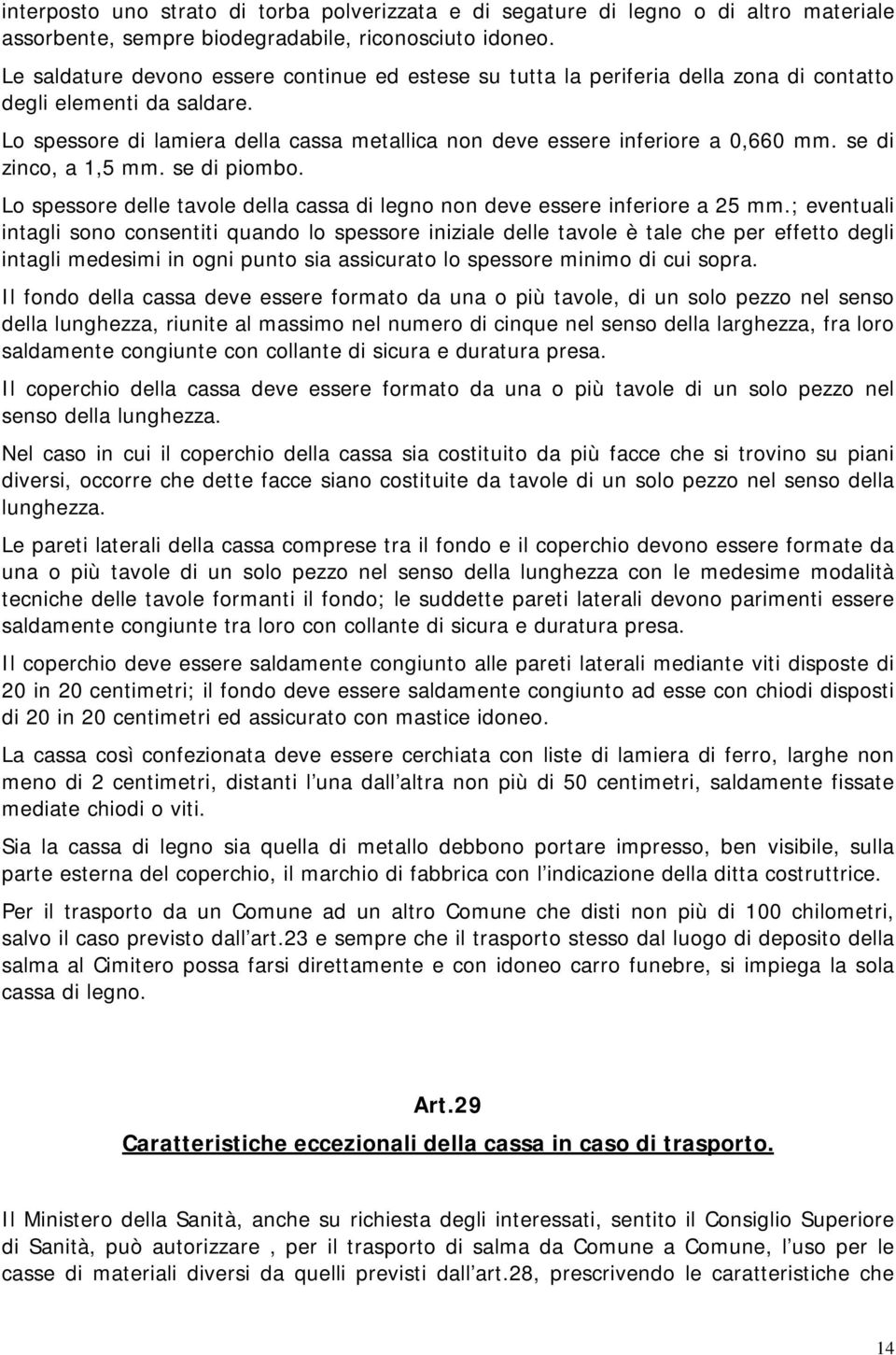 se di zinco, a 1,5 mm. se di piombo. Lo spessore delle tavole della cassa di legno non deve essere inferiore a 25 mm.