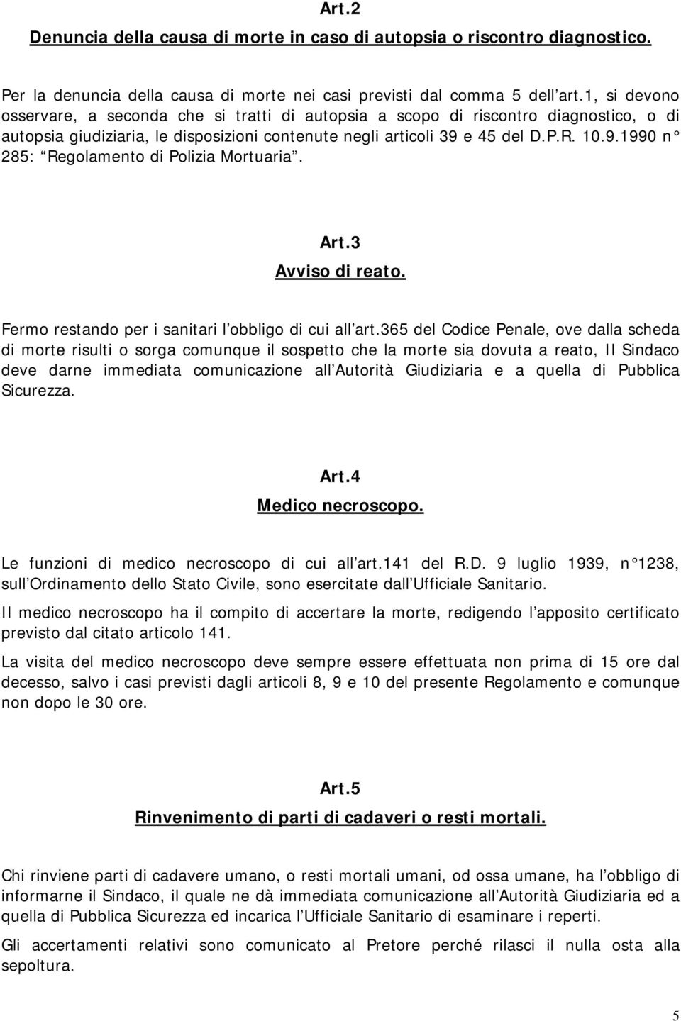 e 45 del D.P.R. 10.9.1990 n 285: Regolamento di Polizia Mortuaria. Art.3 Avviso di reato. Fermo restando per i sanitari l obbligo di cui all art.