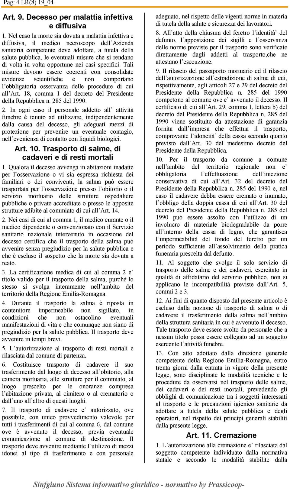 di volta in volta opportune nei casi specifici. Tali misure devono essere coerenti con consolidate evidenze scientifiche e non comportano l obbligatoria osservanza delle procedure di cui all Art.