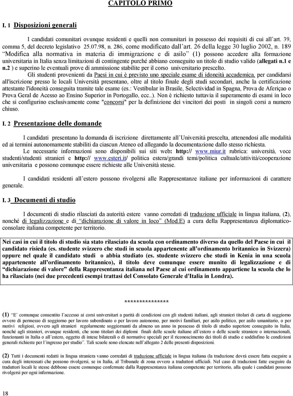 189 Modifica alla normativa in materia di immigrazione e di asilo (1) possono accedere alla formazione universitaria in Italia senza limitazioni di contingente purché abbiano conseguito un titolo di