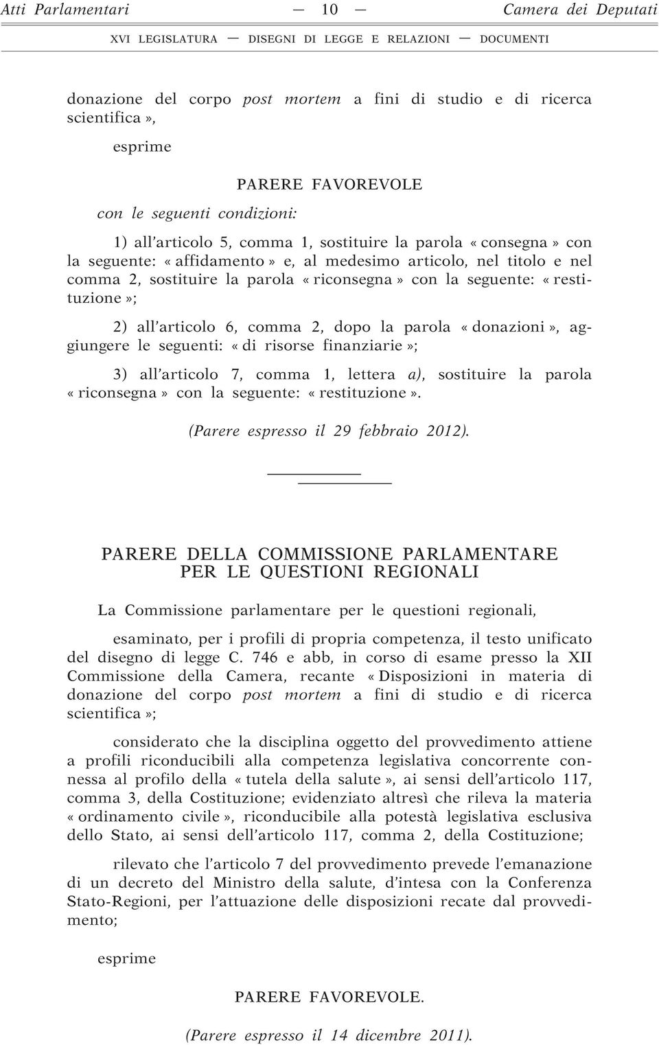 comma 2, dopo la parola «donazioni», aggiungere le seguenti: «di risorse finanziarie»; 3) all articolo 7, comma 1, lettera a), sostituire la parola «riconsegna» con la seguente: «restituzione».