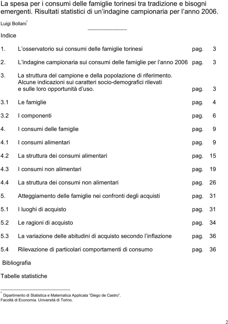 Alcune indicazioni sui caratteri socio-demografici rilevati e sulle loro opportunità d uso. pag. 3 3.1 Le famiglie pag. 4 3.2 I componenti pag. 6 4. I consumi delle famiglie pag. 9 4.