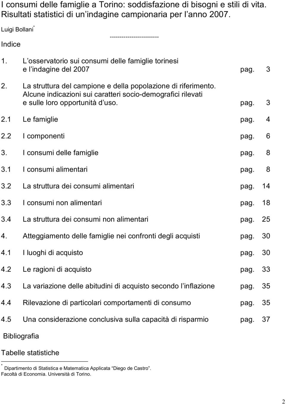 Alcune indicazioni sui caratteri socio-demografici rilevati e sulle loro opportunità d uso. pag. 3 2.1 Le famiglie pag. 4 2.2 I componenti pag. 6 3. I consumi delle famiglie pag. 8 3.