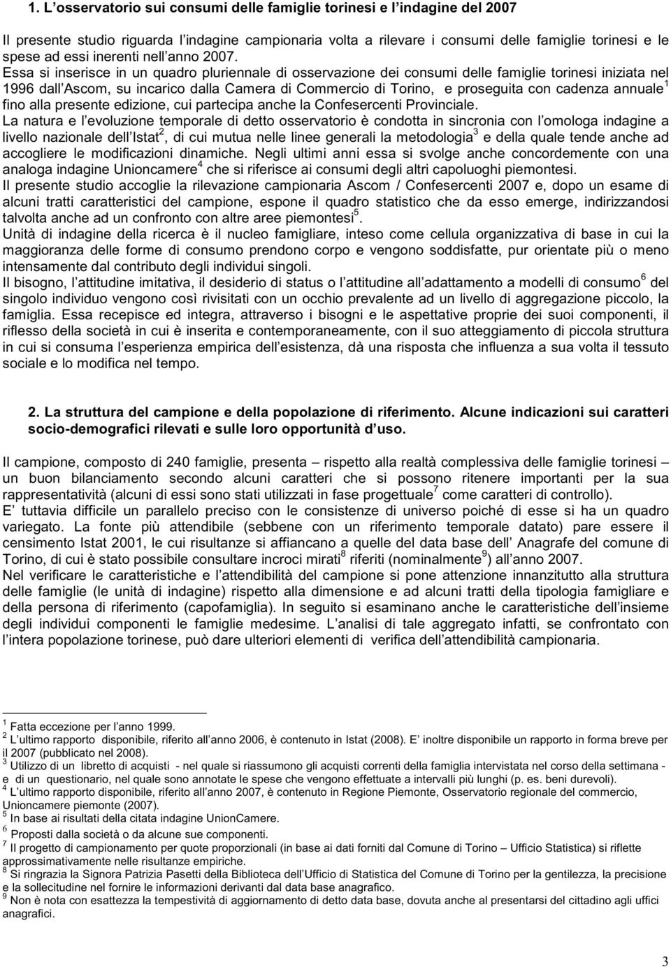 Essa si inserisce in un quadro pluriennale di osservazione dei consumi delle famiglie torinesi iniziata nel 1996 dall Ascom, su incarico dalla Camera di Commercio di Torino, e proseguita con cadenza