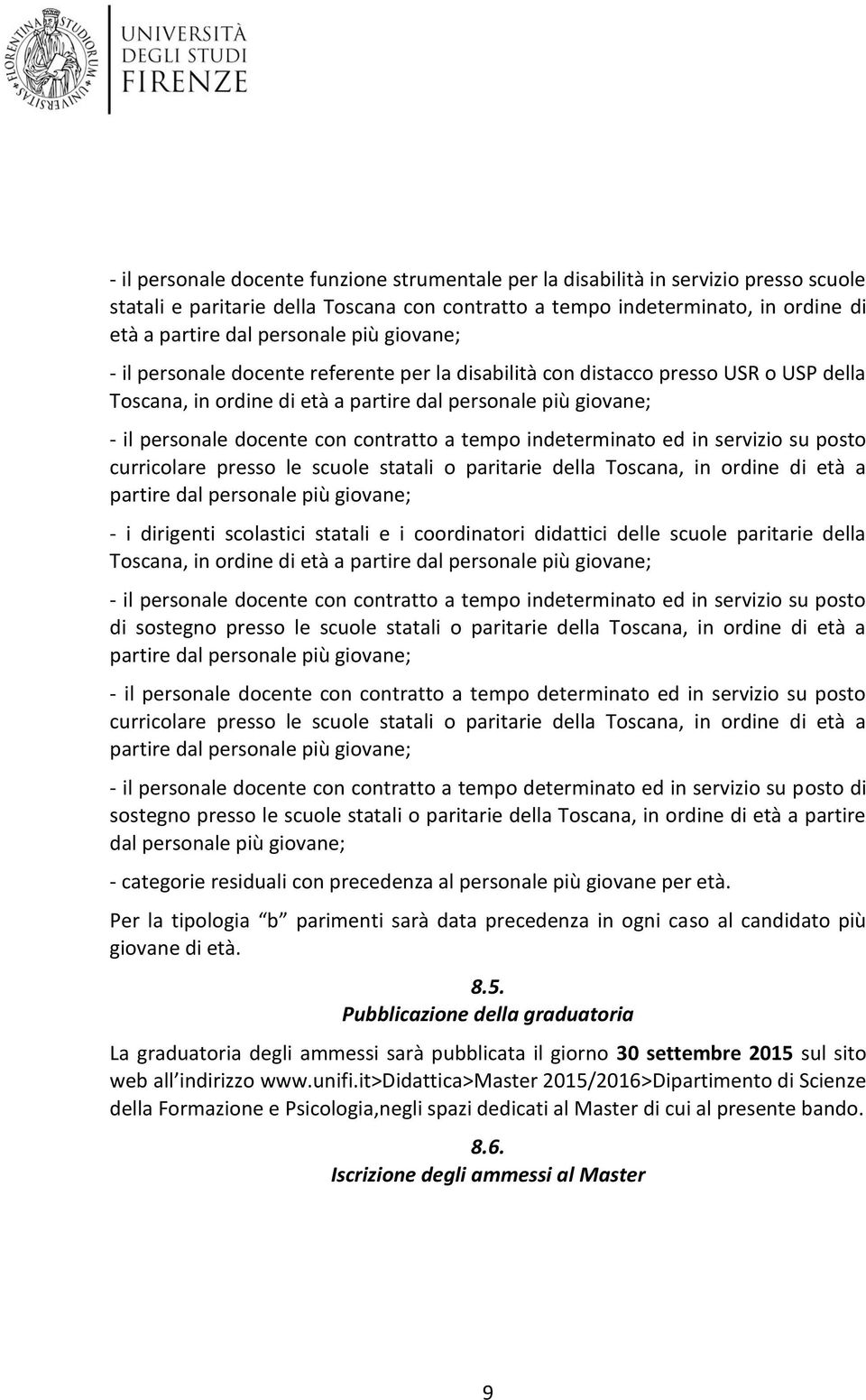 tempo indeterminato ed in servizio su posto curricolare presso le scuole statali o paritarie della Toscana, in ordine di età a partire dal personale più giovane; i dirigenti scolastici statali e i