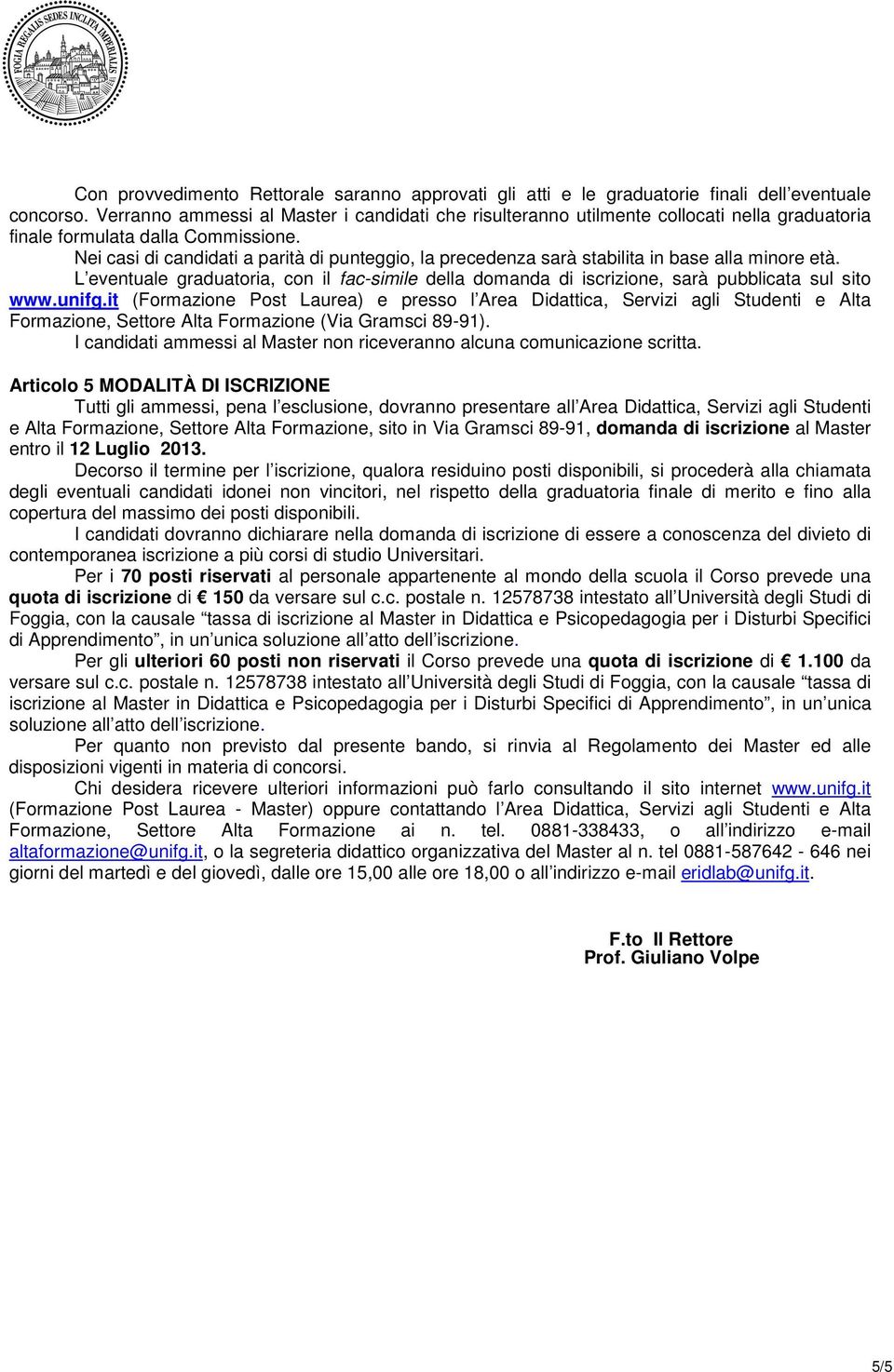 Nei casi di candidati a parità di punteggio, la precedenza sarà stabilita in base alla minore età. L eventuale graduatoria, con il fac-simile della domanda di iscrizione, sarà pubblicata sul sito www.