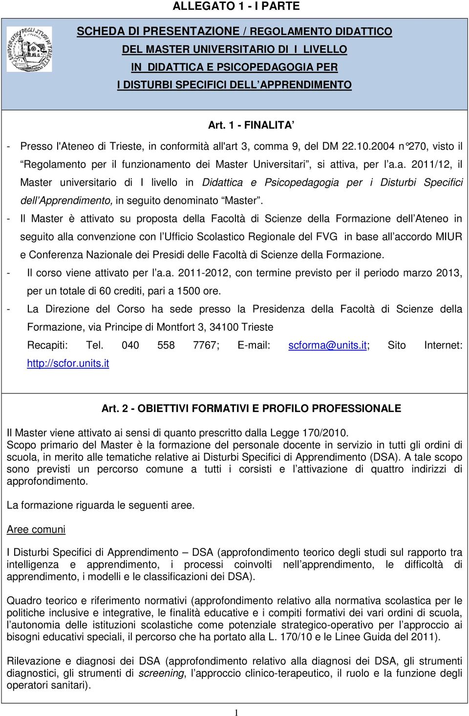 - Il Master è attivato su proposta della Facoltà di Scienze della Formazione dell Ateneo in seguito alla convenzione con l Ufficio Scolastico Regionale del FVG in base all accordo MIUR e Conferenza