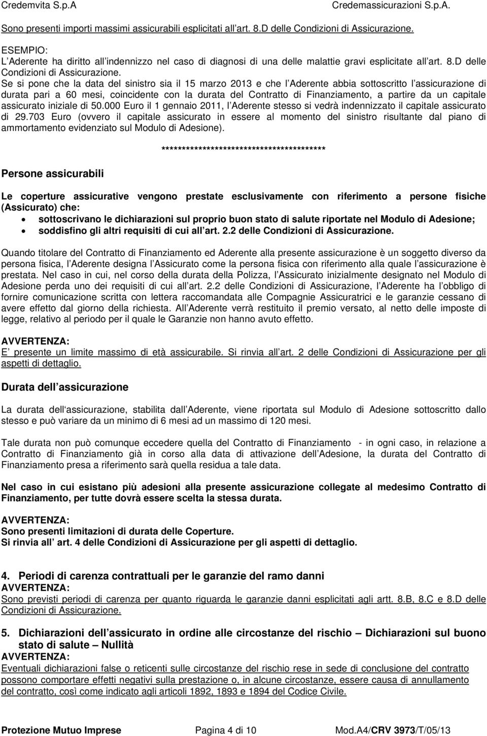 Se si pone che la data del sinistro sia il 15 marzo 2013 e che l Aderente abbia sottoscritto l assicurazione di durata pari a 60 mesi, coincidente con la durata del Contratto di Finanziamento, a