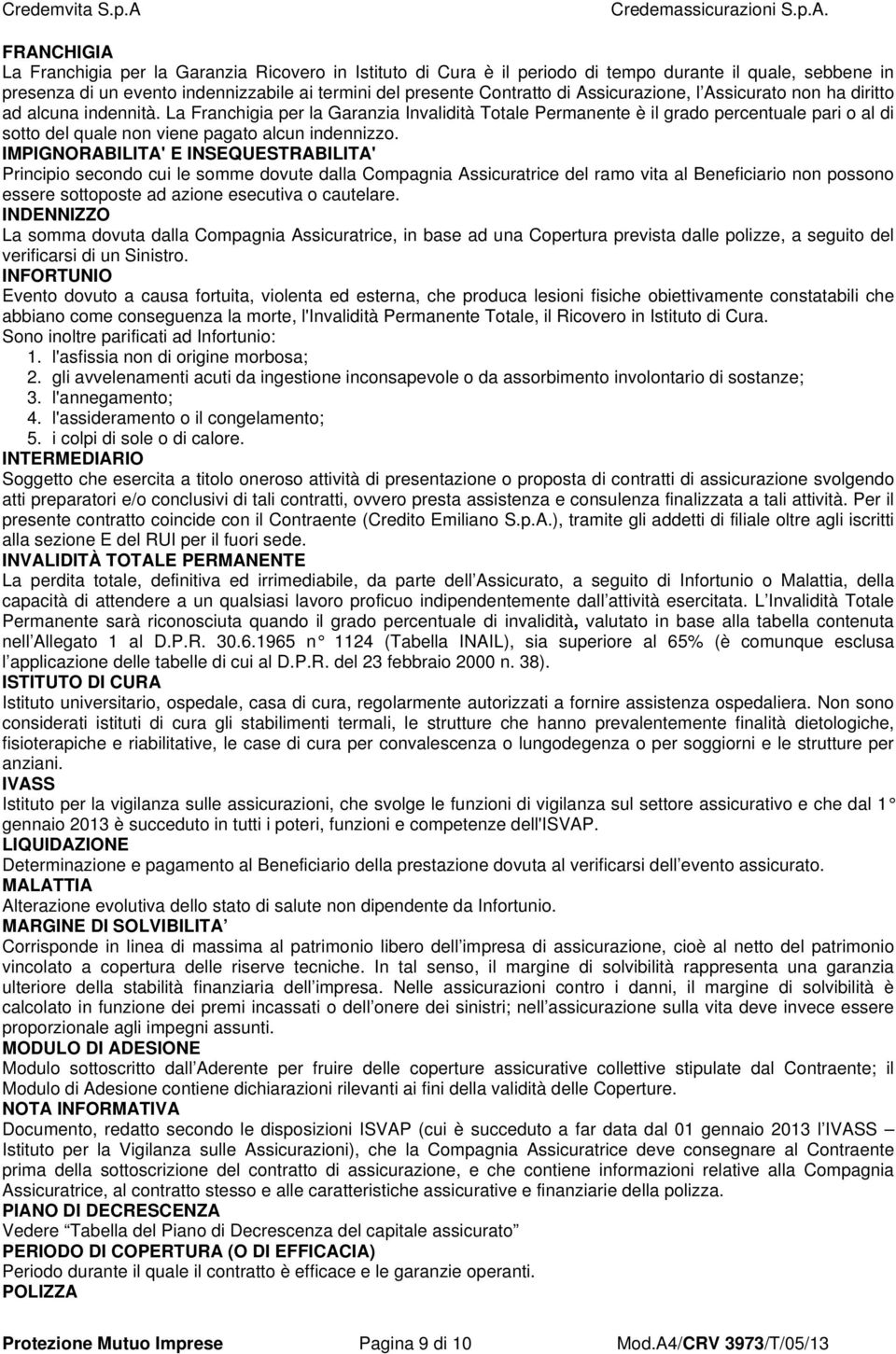 La Franchigia per la Garanzia Invalidità Totale Permanente è il grado percentuale pari o al di sotto del quale non viene pagato alcun indennizzo.