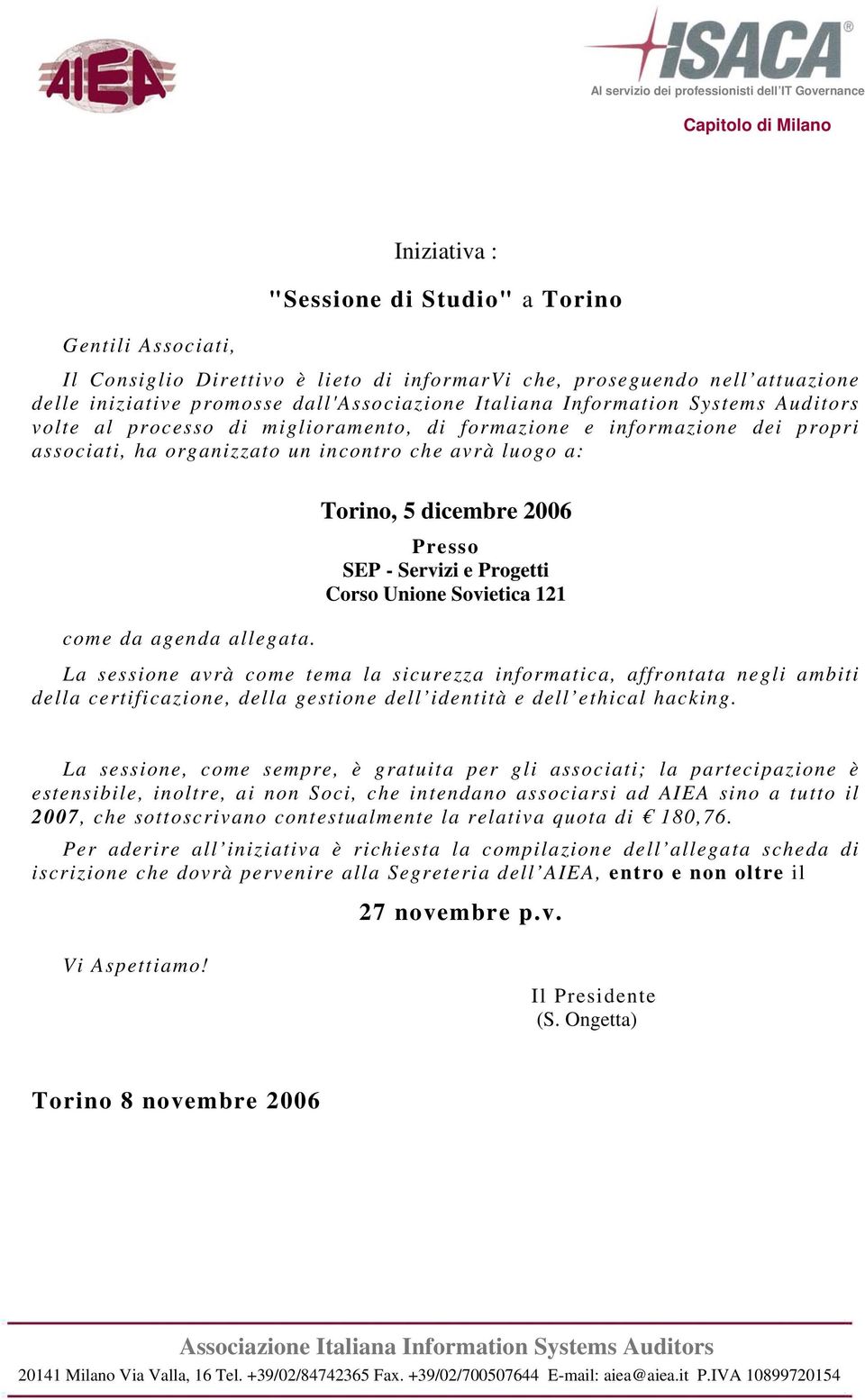 Torino, 5 dicembre 2006 Presso SEP - Servizi e Progetti Corso Unione Sovietica 121 La sessione avrà come tema la sicurezza informatica, affrontata negli ambiti della certificazione, della gestione