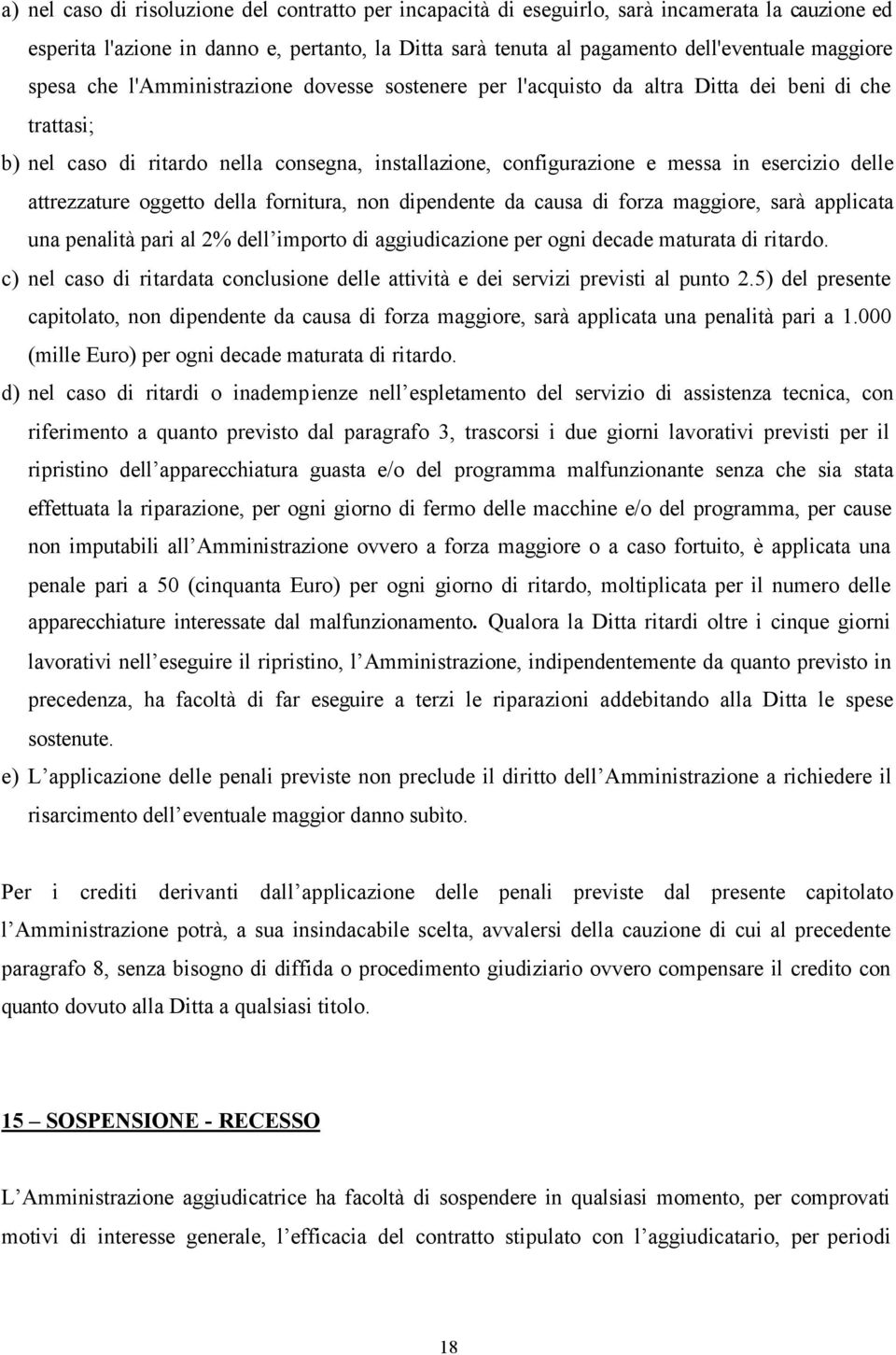 attrezzature oggetto della fornitura, non dipendente da causa di forza maggiore, sarà applicata una penalità pari al 2% dell importo di aggiudicazione per ogni decade maturata di ritardo.