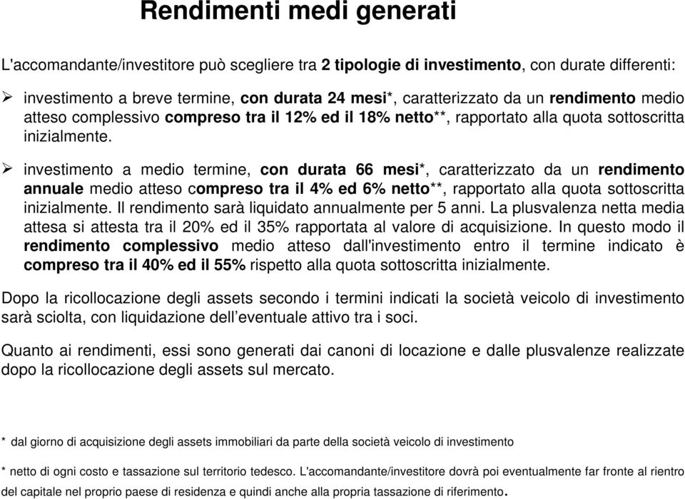 investimento a medio termine, con durata 66 mesi*, caratterizzato da un rendimento annuale medio atteso compreso tra il 4% ed 6% netto**, rapportato alla quota sottoscritta inizialmente.