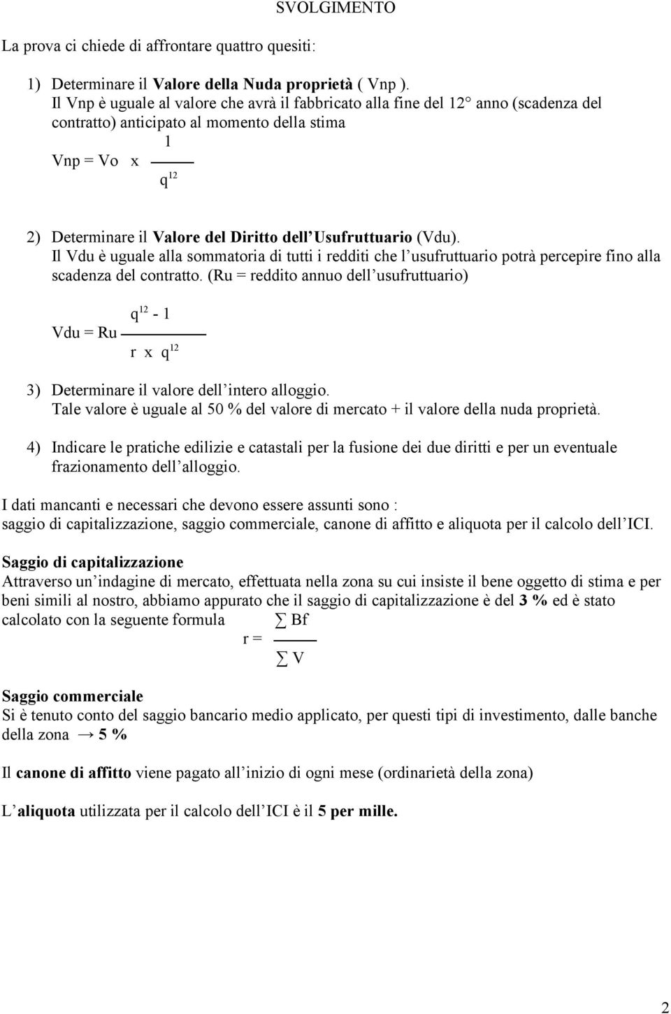 Usufruttuario (Vdu). Il Vdu è uguale alla sommatoria di tutti i redditi che l usufruttuario potrà percepire fino alla scadenza del contratto.