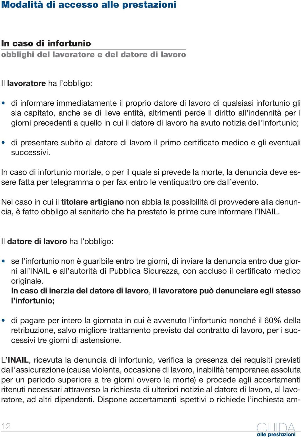 infortunio; di presentare subito al datore di lavoro il primo certificato medico e gli eventuali successivi.