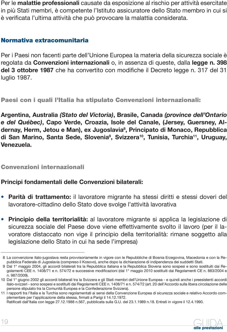 Normativa extracomunitaria Per i Paesi non facenti parte dell Unione Europea la materia della sicurezza sociale è regolata da Convenzioni internazionali o, in assenza di queste, dalla legge n.