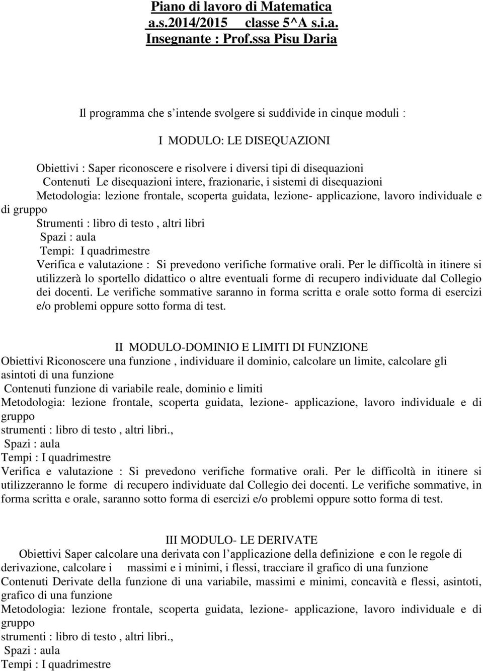 disequazioni intere, frazionarie, i sistemi di disequazioni Metodologia: lezione frontale, scoperta guidata, lezione- applicazione, lavoro individuale e di Strumenti : libro di testo, altri libri