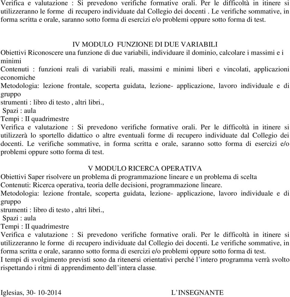 calcolare i massimi e i minimi Contenuti : funzioni reali di variabili reali, massimi e minimi liberi e vincolati, applicazioni economiche docenti.