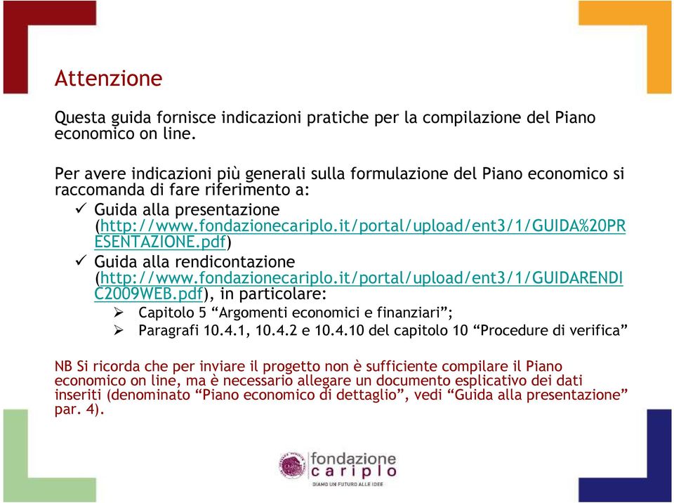 it/portal/upload/ent3/1/guida%20pr ESENTAZIONE.pdf) Guida alla rendicontazione (http://www.fondazionecariplo.it/portal/upload/ent3/1/guidarendi C2009WEB.