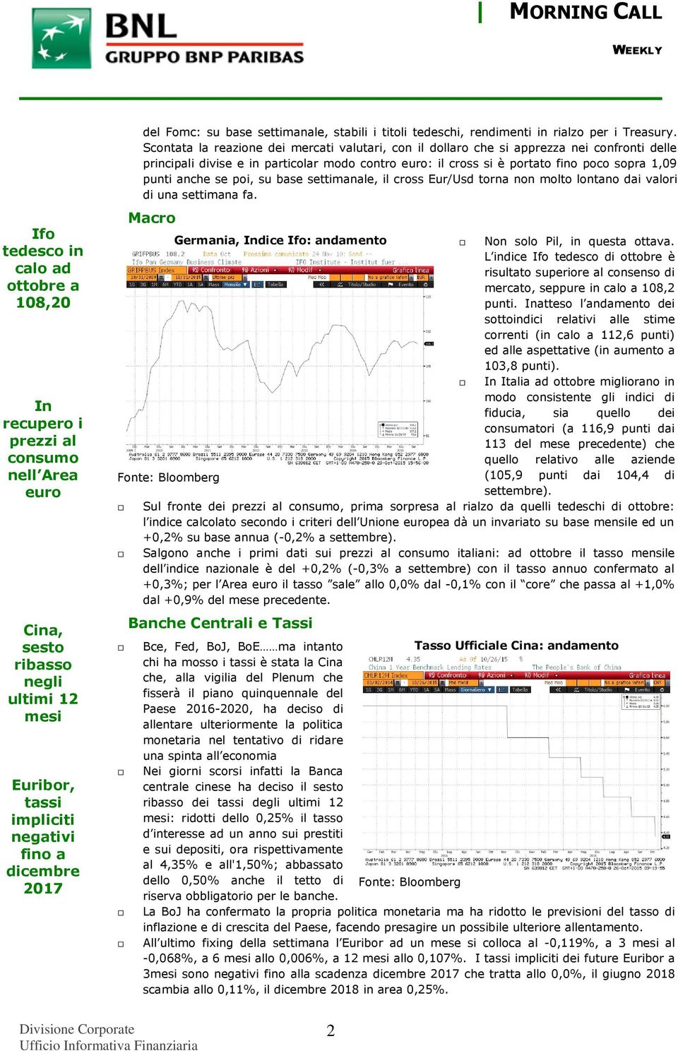 Scontata la reazione dei mercati valutari, con il dollaro che si apprezza nei confronti delle principali divise e in particolar modo contro euro: il cross si è portato fino poco sopra 1,09 punti