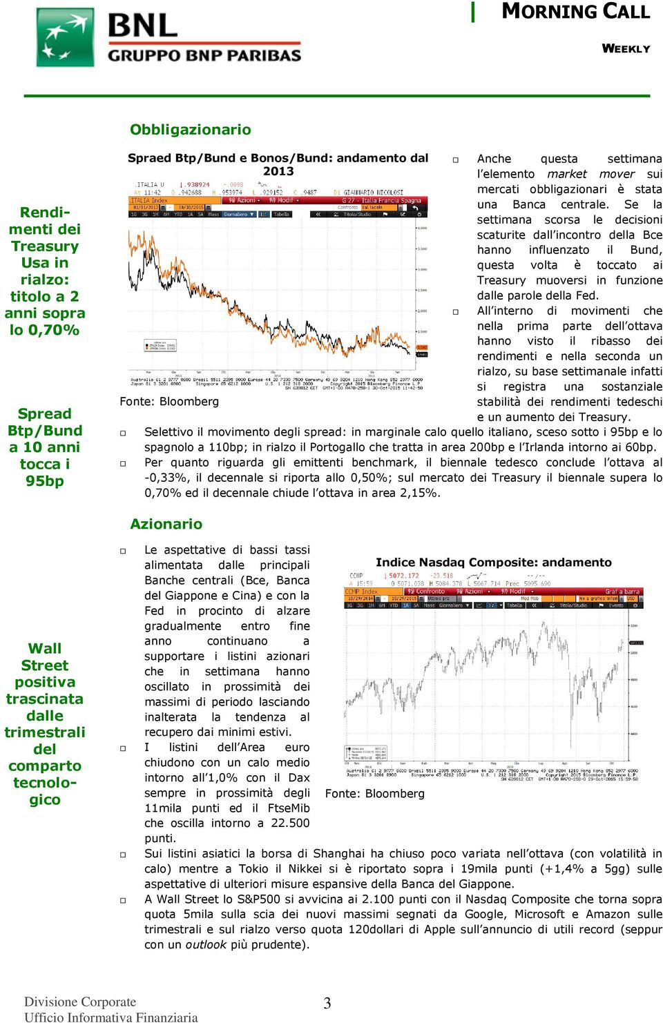 Se la settimana scorsa le decisioni scaturite dall incontro della Bce hanno influenzato il Bund, questa volta è toccato ai Treasury muoversi in funzione dalle parole della Fed.