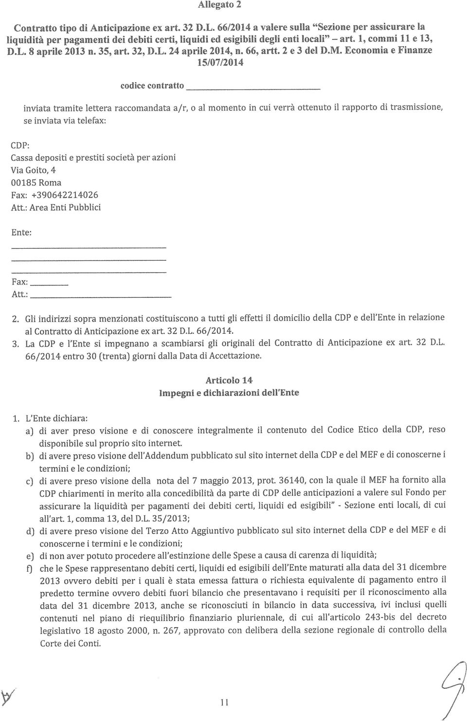 : -------------- 2. Gli indirizzi sopra menzionati costituiscono a tutti gli effetti il domicilio della CDP e dell'ente in relazione 3.