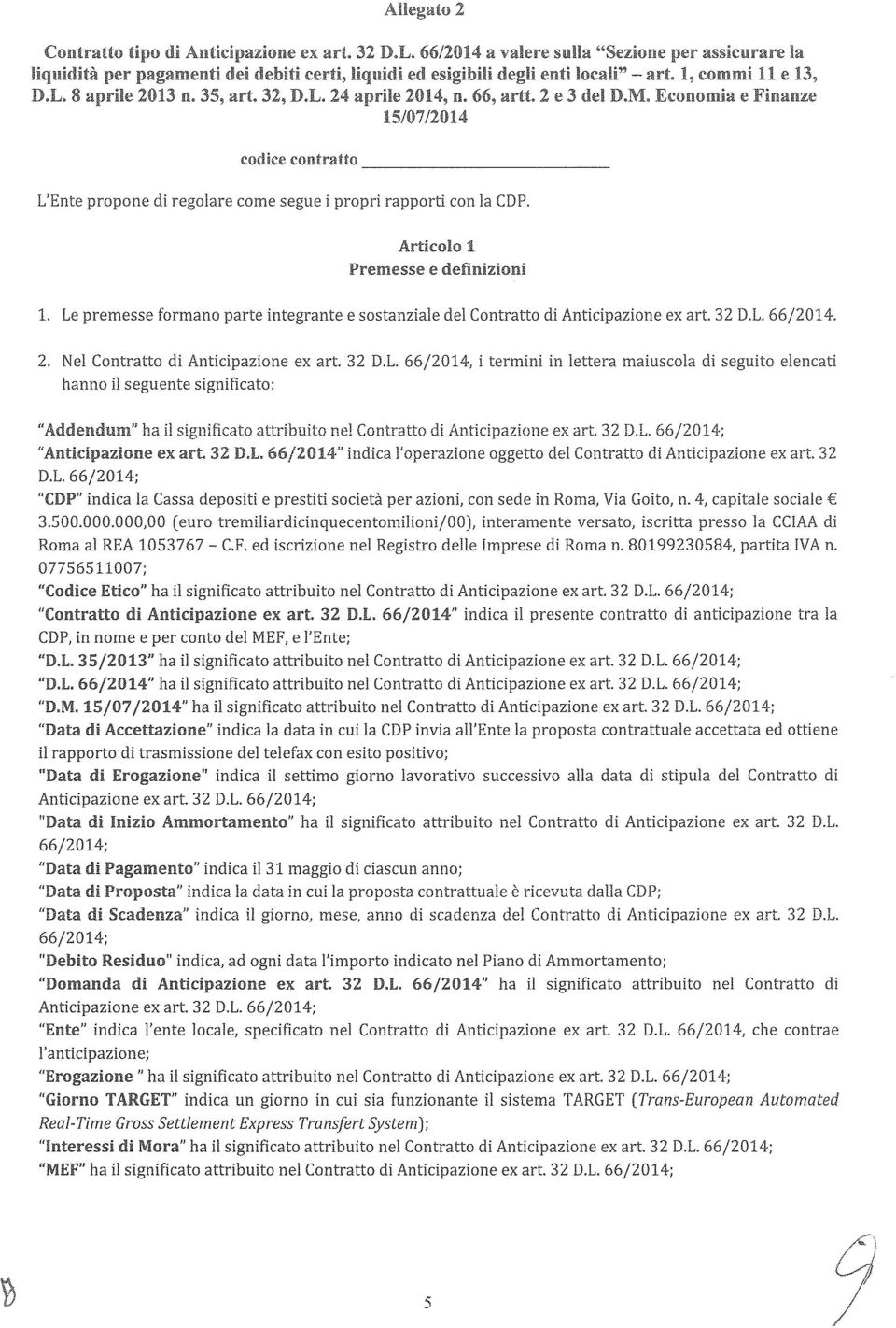 Le premesse formano parte integrante e sostanziale del Contratto di Anticipazione ex art. 32 D.L. 66/2014. 2. Nel Contratto di Anticipazione ex art. 32 D.L. 66/2014, i termini in lettera maiuscola di seguito elencati hanno il seguente significato: "Addendum" ha il significato attribuito nel Contratto di Anticipazione ex art.