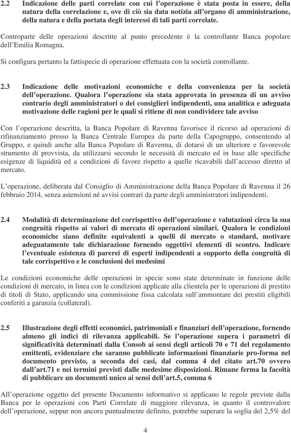 Si configura pertanto la fattispecie di operazione effettuata con la società controllante. 2.3 Indicazione delle motivazioni economiche e della convenienza per la società dell operazione.