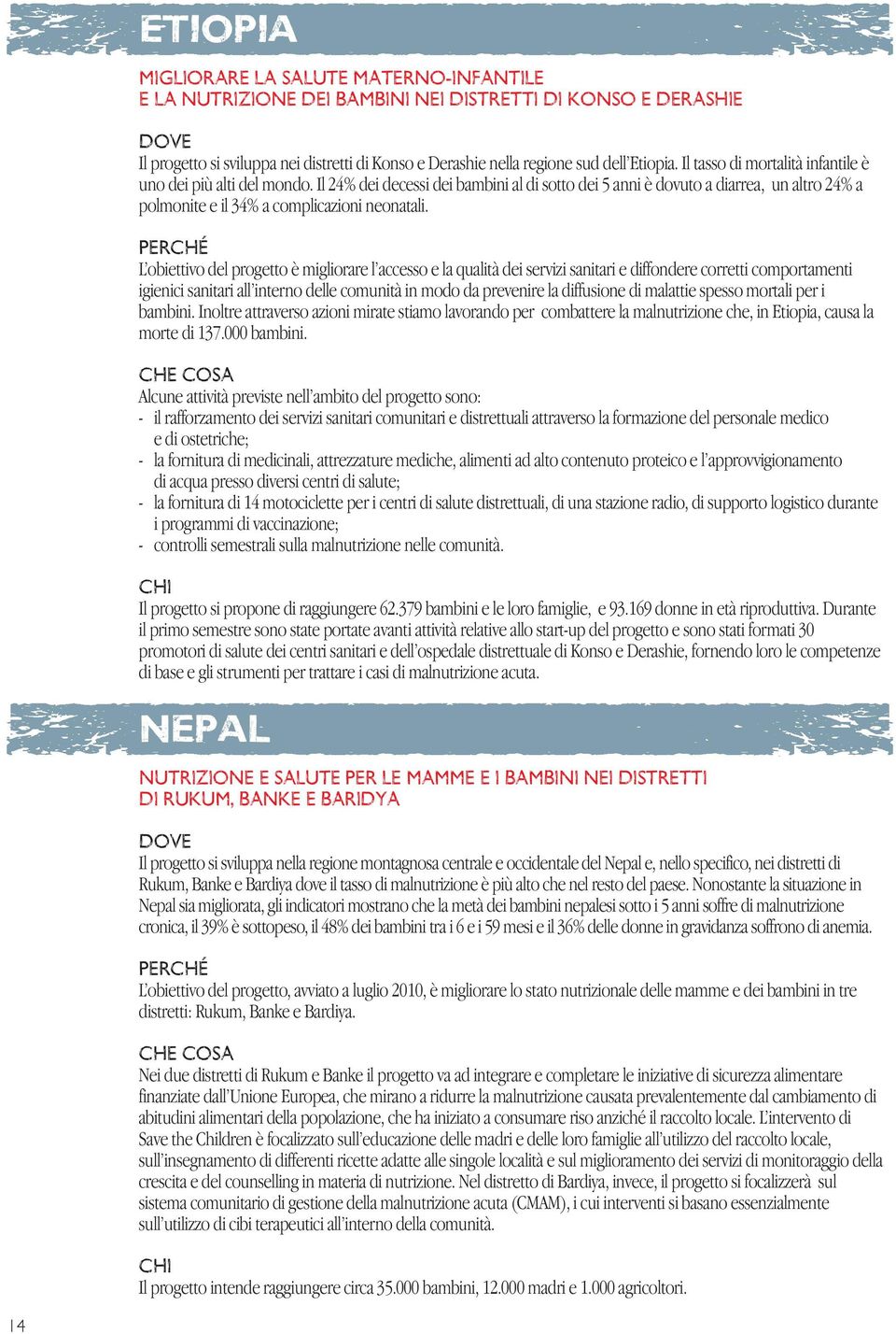 Il 24% dei decessi dei bambini al di sotto dei 5 anni è dovuto a diarrea, un altro 24% a polmonite e il 34% a complicazioni neonatali.