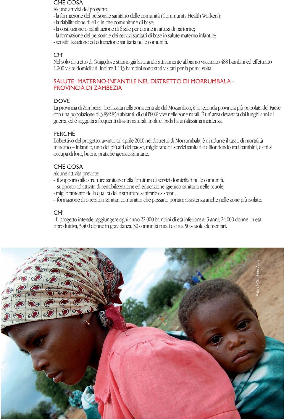 comunità. Chi Nel solo distretto di Guija,dove stiamo già lavorando attivamente abbiamo vaccinato 488 bambini ed effettuato 1.200 visite domiciliari. Inoltre 1.